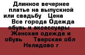 Длинное вечернее платье на выпускной или свадьбу › Цена ­ 9 000 - Все города Одежда, обувь и аксессуары » Женская одежда и обувь   . Тверская обл.,Нелидово г.